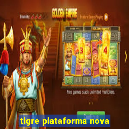 tigre plataforma nova